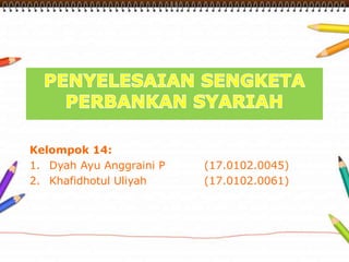 Kelompok 14:
1. Dyah Ayu Anggraini P (17.0102.0045)
2. Khafidhotul Uliyah (17.0102.0061)
 
