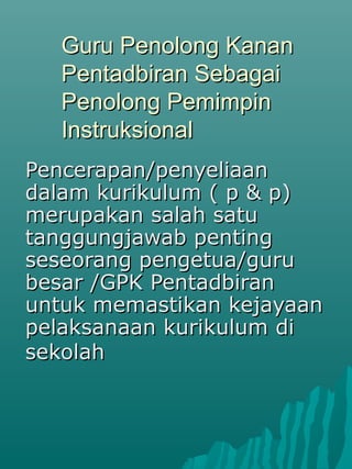 Guru Penolong Kanan
   Pentadbiran Sebagai
   Penolong Pemimpin
   Instruksional
Pencerapan/penyeliaan
dalam kurikulum ( p...