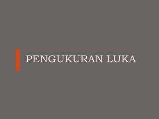 PENGUKURAN LUKA
 