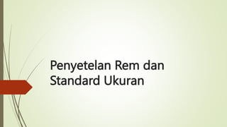 Penyetelan Rem dan
Standard Ukuran
 