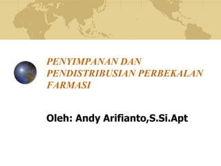 PENYIMPANAN DAN
PENDISTRIBUSIAN PERBEKALAN
FARMASI
Oleh: Andy Arifianto,S.Si.Apt
 