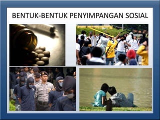 BENTUK-BENTUK PENYIMPANGAN SOSIAL
 