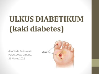 ULKUS DIABETIKUM
(kaki diabetes)
dr.Adinda Ferinawati
PUSKESMAS GRABAG
21 Maret 2022
 