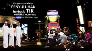 Penyusunan Materi
PENYULUHAN
berbasis TIK
Oleh : H.A. Mushoddik
WidyaIswara BDK Bandung
 