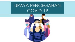 UPAYA PENCEGAHAN
COVID-19
 