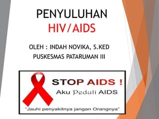 PENYULUHAN
HIV/AIDS
OLEH : INDAH NOVIKA, S.KED
PUSKESMAS PATARUMAN III
 