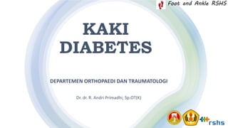 KAKI
DIABETES
DEPARTEMEN ORTHOPAEDI DAN TRAUMATOLOGI
Dr. dr. R. Andri Primadhi, Sp.OT(K)
Foot and Ankle RSHS
 