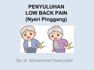 PENYULUHAN
LOW BACK PAIN
(Nyeri Pinggang)
By: dr. Muhammad Ihsanuddin
 