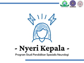 - Nyeri Kepala -
Program Studi Pendidikan Spesialis Neurologi
 