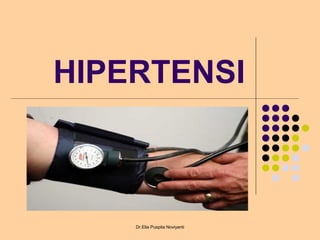 HIPERTENSI
Dr.Elia Puspita Noviyanti
 