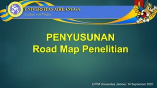 PENYUSUNAN
Road Map Penelitian
LPPM Universitas Jember, 14 September 2020
 