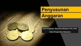Penyusunan
Anggaran
Dosen Pengampu : Reny Dany Merliyana, S.Pd., M.Ak.
Sistem Pengendalian Manajemen
 