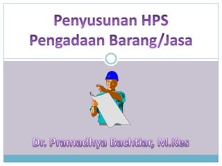 Penyusunan HPS PengadaanBarang/Jasa Dr. PramadhyaBachtiar, M.Kes 