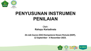PENYUSUNAN INSTRUMEN
PENILAIAN
On Job Course (OJC) Kompetensi Dosen Pemula (KDP),
12 September - 4 November 2023.
Oleh:
Rahayu Kariadinata
 