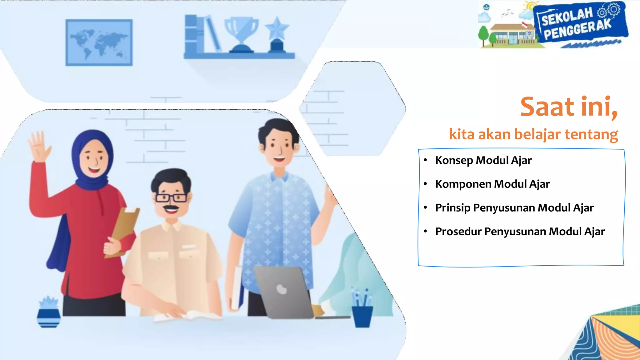 Saat ini,
kita akan belajar tentang
• Konsep Modul Ajar
• Komponen Modul Ajar
• Prinsip Penyusunan Modul Ajar
• Prosedur Penyusunan Modul Ajar
 