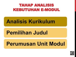 TAHAP ANALISIS
KEBUTUHAN E-MODUL
Analisis Kurikulum
Pemilihan Judul
Perumusan Unit Modul
 