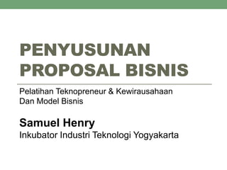 PENYUSUNAN
PROPOSAL BISNIS
Pelatihan Teknopreneur & Kewirausahaan
Dan Model Bisnis
Samuel Henry
Inkubator Industri Teknologi Yogyakarta
 