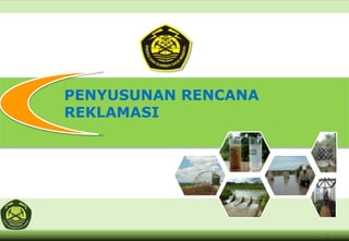 2
PENYUSUNAN RENCANA
REKLAMASI
 