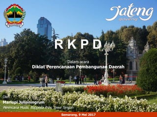 R K P D
Dalam acara
Diklat Perencanaan Pembangunan Daerah
Semarang, 9 Mei 2017
Oleh :
Marlupi Julianingrum
Perencana Muda, Bappeda Prov. Jawa Tengah
 
