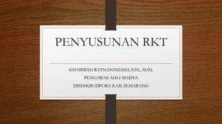 PENYUSUNAN RKT
KHABIBAH RATNANINGSIH, S.Pd., M.Pd.
PENGAWAS AHLI MADYA
DISDIKBUDPORA KAB. SEMARANG
 