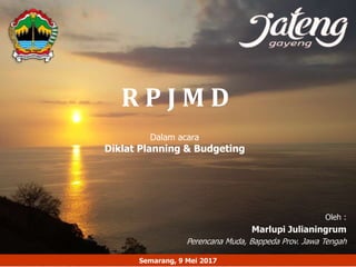 R P J M D
Oleh :
Marlupi Julianingrum
Perencana Muda, Bappeda Prov. Jawa Tengah
Dalam acara
Diklat Planning & Budgeting
Semarang, 9 Mei 2017
 