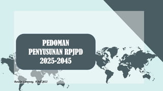 PEDOMAN
PENYUSUNAN RPJPD
2025-2045
Bandar Lampung, 9 Juli 2022
 