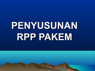 PENYUSUNANPENYUSUNAN
RPP PAKEMRPP PAKEM
 