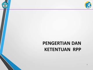 PENGERTIAN DAN
KETENTUAN RPP
5
 
