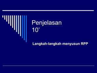 Penjelasan
10’
Langkah-langkah menyusun RPP
 