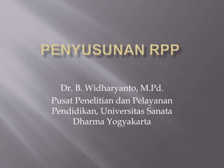 Dr. B. Widharyanto, M.Pd.
Pusat Penelitian dan Pelayanan
Pendidikan, Universitas Sanata
Dharma Yogyakarta
 