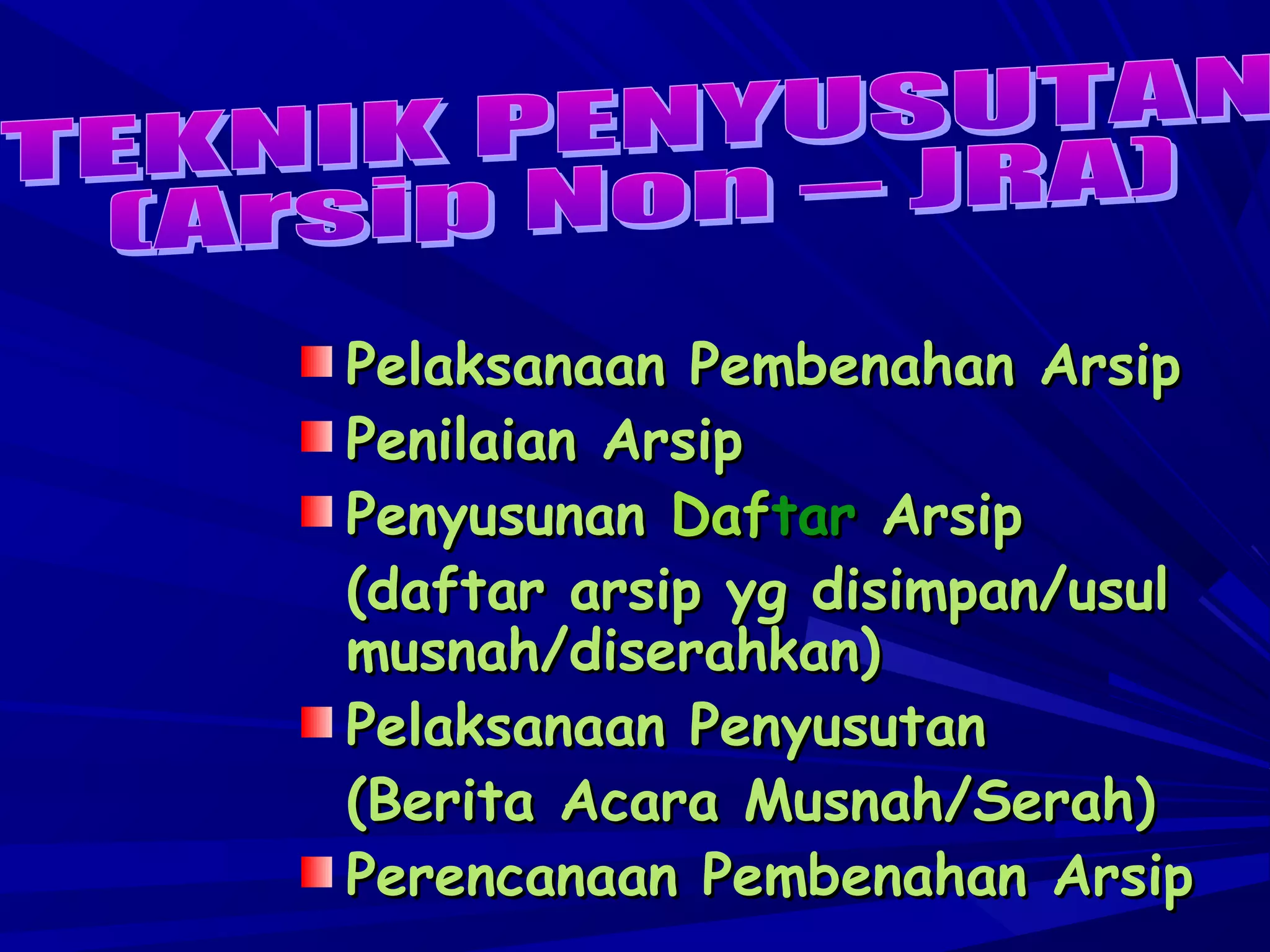 Pelaksanaan Pembenahan Arsip
Penilaian Arsip
Penyusunan Daftar Arsip
(daftar arsip yg disimpan/usul
musnah/diserahkan)
Pelaksanaan Penyusutan
(Berita Acara Musnah/Serah)
Perencanaan Pembenahan Arsip

 
