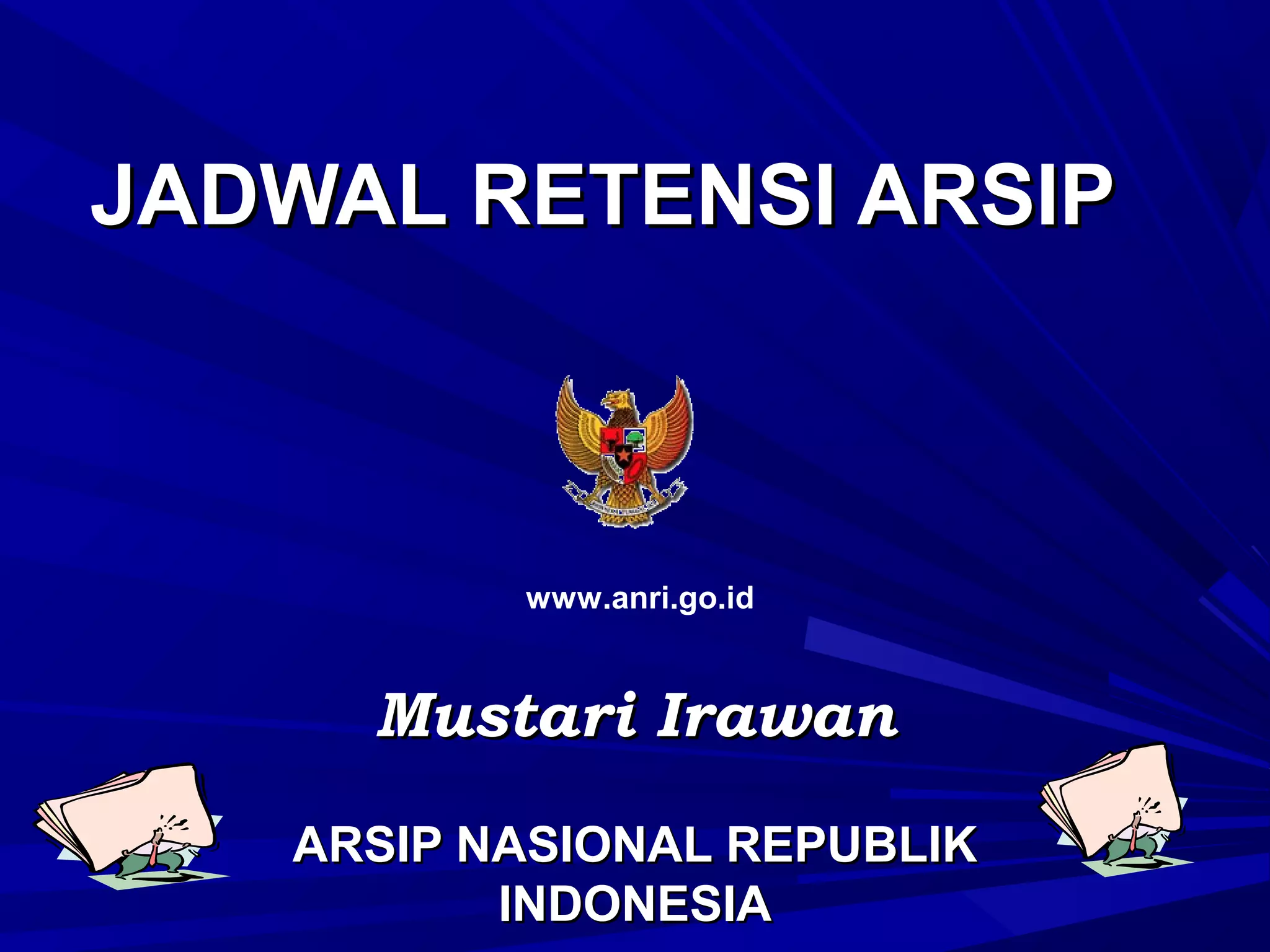 JADWAL RETENSI ARSIP

www.anri.go.id

Mustari Irawan
ARSIP NASIONAL REPUBLIK
INDONESIA

 