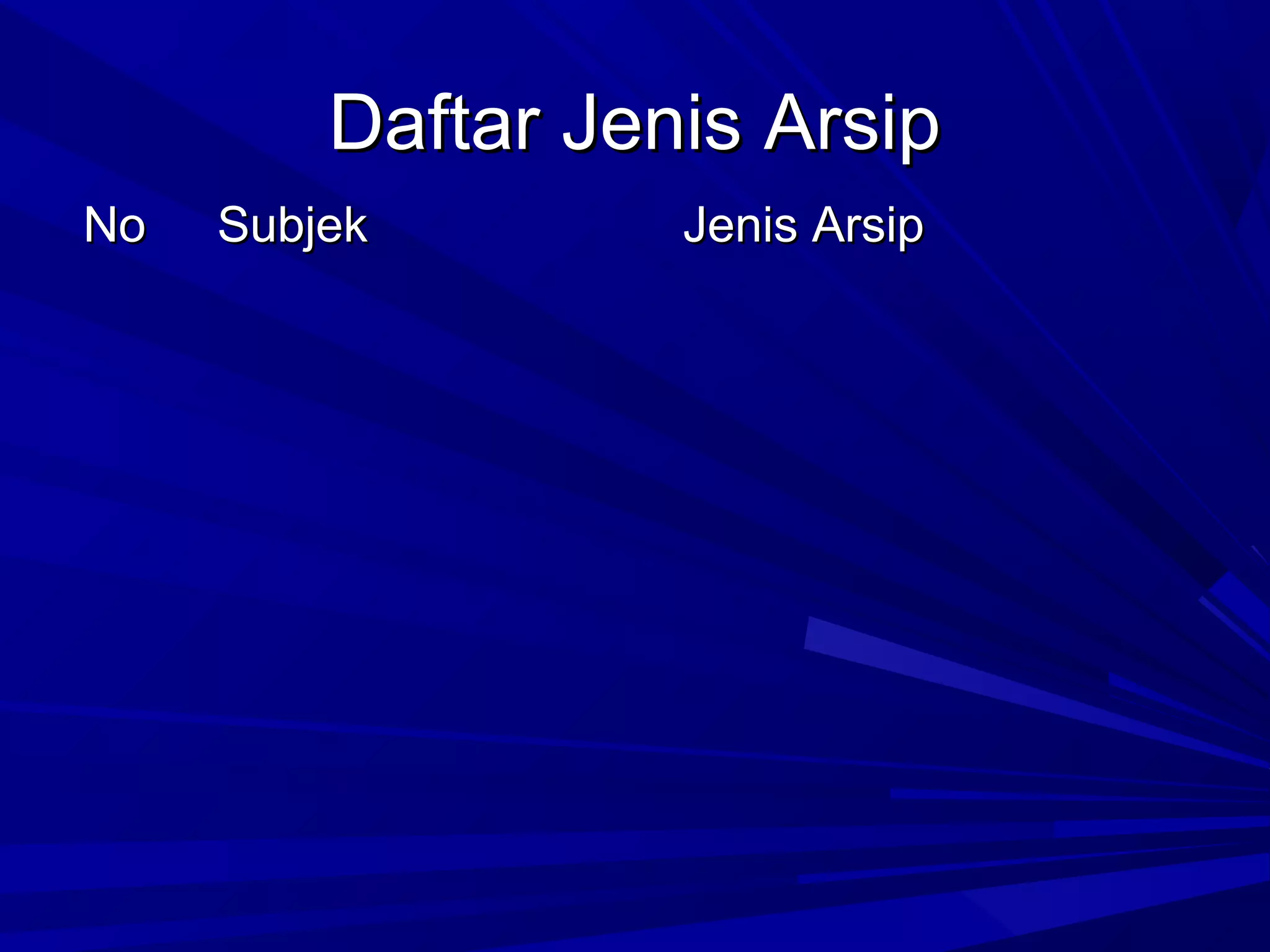 Daftar Jenis Arsip
No

Subjek

Jenis Arsip

 