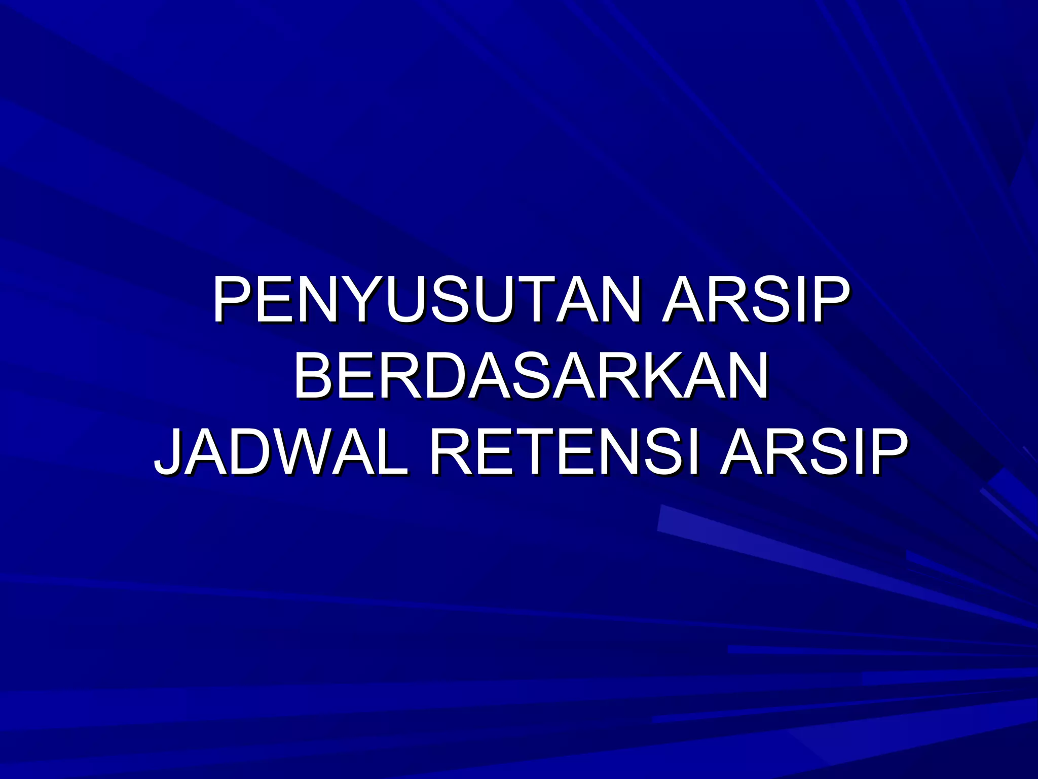 PENYUSUTAN ARSIP
BERDASARKAN
JADWAL RETENSI ARSIP

 