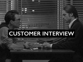 CUSTOMER INTERVIEW 
 