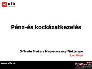 Pénz-és kockázatkezelés



             X-Trade Brokers Magyarországi Fióktelepe
                                            Soós Róbert


www.xtb.hu
 