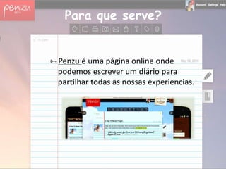 Para que serve?


Penzu é uma página online onde
 podemos escrever um diário para
 partilhar todas as nossas experiencias.
 