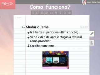 Como funciona?


Mudar o Tema
  Ir à barra superior na ultima opção;
  Ver o vídeo de apresentação a explicar
   como proceder;
  Escolher um tema.
 