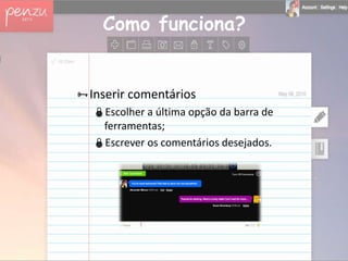 Como funciona?


Inserir comentários
  Escolher a última opção da barra de
   ferramentas;
  Escrever os comentários desejados.
 