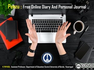 Penzu : Free Online Diary And Personal Journal
K.THIYAGU, Assistant Professor, Department of Education, Central University of Kerala, Kasaragod 1Thiyagusuri
 
