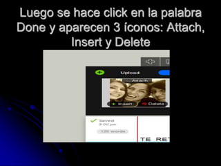 Luego se hace click en la palabra 
Done y aparecen 3 íconos: Attach, 
Insert y Delete 
 