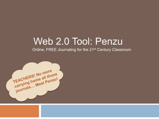 Web 2.0 Tool: Penzu,[object Object],Online, FREE Journaling for the 21st Century Classroom,[object Object],TEACHERS! No more carrying home all those journals… Meet Penzu!,[object Object]