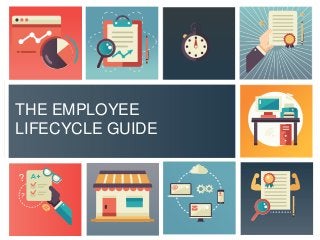 THE EMPLOYEE
LIFECYCLE GUIDE
THE EMPLOYEE
LIFECYCLE GUIDE
 
