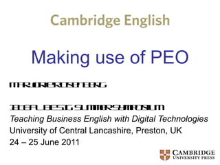 Making use of PEO Marjorie Rosenberg IATEFL BESIG Summer Symposium Teaching Business English with Digital Technologies University of Central Lancashire, Preston, UK 24 – 25 June 2011 