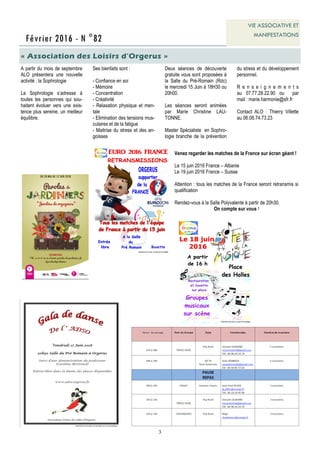 3
Février 2016 - N °82
VIE ASSOCIATIVE ET
MANIFESTATIONS
« Association des Loisirs d’Orgerus »
A partir du mois de septembre
ALO présentera une nouvelle
activité : la Sophrologie
La Sophrologie s’adresse à
toutes les personnes qui sou-
haitent évoluer vers une exis-
tence plus sereine, un meilleur
équilibre.
Ses bienfaits sont :
- Confiance en soi
- Mémoire
- Concentration
- Créativité
- Relaxation physique et men-
tale
- Elimination des tensions mus-
culaires et de la fatigue
- Maitrise du stress et des an-
goisses
Deux séances de découverte
gratuite vous sont proposées à
la Salle du Pré-Romain (Rdc)
le mercredi 15 Juin à 18H30 ou
20h00.
Les séances seront animées
par Marie Christine LAU-
TONNE.
Master Spécialiste en Sophro-
logie branche de la prévention
du stress et du développement
personnel.
R e n s e i g n e m e n t s
au 07.77.28.22.90 ou par
mail : marie.harmonie@sfr.fr
Contact ALO : Thierry Villette
au 06.08.74.73.23
Venez regarder les matches de la France sur écran géant !
Le 15 juin 2016 France – Albanie
Le 19 juin 2016 France – Suisse
Attention : tous les matches de la France seront retransmis si
qualification
Rendez-vous à la Salle Polyvalente à partir de 20h30.
On compte sur vous !
 