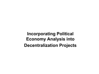 Incorporating Political
 Economy Analysis into
Decentralization Projects
 