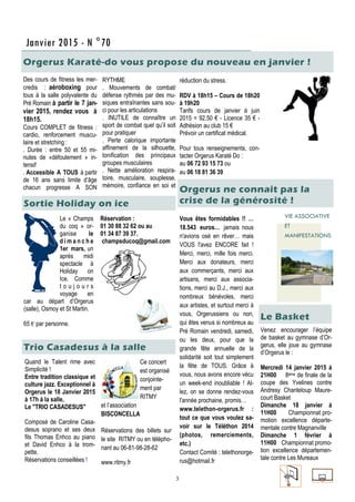 3
Ce concert
est organisé
conjointe-
ment par
RITMY
et l’association
BISCONCELLA
Réservations des billets sur
le site RITMY ou en télépho-
nant au 06-81-98-28-62
www.ritmy.fr
Quand le Talent rime avec
Simplicité !
Entre tradition classique et
culture jazz. Exceptionnel à
Orgerus le 18 Janvier 2015
à 17h à la salle,
Le "TRIO CASADESUS"
Composé de Caroline Casa-
desus soprano et ses deux
fils Thomas Enhco au piano
et David Enhco à la trom-
pette.
Réservations conseillées !
Vous êtes formidables !! …
18.543 euros… jamais nous
n'avions osé en rêver… mais
VOUS l'avez ENCORE fait !
Merci, merci, mille fois merci.
Merci aux donateurs, merci
aux commerçants, merci aux
artisans, merci aux associa-
tions, merci au D.J., merci aux
nombreux bénévoles, merci
aux artistes, et surtout merci à
vous, Orgerussiens ou non,
qui êtes venus si nombreux au
Pré Romain vendredi, samedi,
ou les deux, pour que la
grande fête annuelle de la
solidarité soit tout simplement
la fête de TOUS. Grâce à
vous, nous avons encore vécu
un week-end inoubliable ! Al-
lez, on se donne rendez-vous
l'année prochaine, promis…
www.telethon-orgerus.fr :
tout ce que vous voulez sa-
voir sur le Téléthon 2014
(photos, remerciements,
etc.)
Contact Comité : telethonorge-
rus@hotmail.fr
Orgerus Karaté-do vous propose du nouveau en janvier !
Janvier 2015 - N °70
VIE ASSOCIATIVE
ET
MANIFESTATIONS
Venez encourager l’équipe
de basket au gymnase d’Or-
gerus, elle joue au gymnase
d’Orgerus le :
Mercredi 14 janvier 2015 à
21H00 8ème de finale de la
coupe des Yvelines contre
Andresy Chanteloup Maure-
court Basket
Dimanche 18 janvier à
11H00 Championnat pro-
motion excellence départe-
mentale contre Magnanville
Dimanche 1 février à
11H00 Championnat promo-
tion excellence départemen-
tale contre Les Mureaux
Des cours de fitness les mer-
credis : aéroboxing pour
tous à la salle polyvalente du
Pré Romain à partir le 7 jan-
vier 2015, rendez vous à
18h15.
Cours COMPLET de fitness :
cardio, renforcement muscu-
laire et stretching :
. Durée : entre 50 et 55 mi-
nutes de «défoulement » in-
tensif
. Accessible A TOUS à partir
de 16 ans sans limite d’âge
chacun progresse A SON
RYTHME
. Mouvements de combat/
défense rythmés par des mu-
siques entraînantes sans sou-
ci pour les articulations
. INUTILE de connaître un
sport de combat quel qu’il soit
pour pratiquer
. Perte calorique importante
affinement de la silhouette,
tonification des principaux
groupes musculaires
. Nette amélioration respira-
toire, musculaire, souplesse,
mémoire, confiance en soi et
réduction du stress.
RDV à 18h15 – Cours de 18h20
à 19h20
Tarifs cours de janvier à juin
2015 = 92.50 € - Licence 35 € -
Adhésion au club 15 €
Prévoir un certificat médical.
Pour tous renseignements, con-
tacter Orgerus Karaté Do :
au 06 72 93 15 73 ou
au 06 18 81 36 39
Le « Champs
du coq » or-
ganise le
d i m a n c h e
1er mars, un
après midi
spectacle à
Holiday on
Ice. Comme
t o u j o u r s
voyage en
car au départ d’Orgerus
(salle), Osmoy et St Martin.
65 € par personne.
Réservation :
01 30 88 32 62 ou au
01 34 87 39 37.
champsducoq@gmail.com
Sortie Holiday on ice
Orgerus ne connait pas la
crise de la générosité !
Trio Casadesus à la salle
Le Basket
 