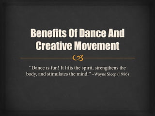 “Dance is fun! It lifts the spirit, strengthens the
body, and stimulates the mind.” –Wayne Sleep (1986)
 