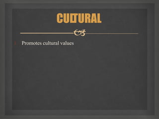 1. Promotes cultural values
CULTURAL

 