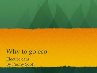 Why to go eco
Electric cars
By Peony Scott
 